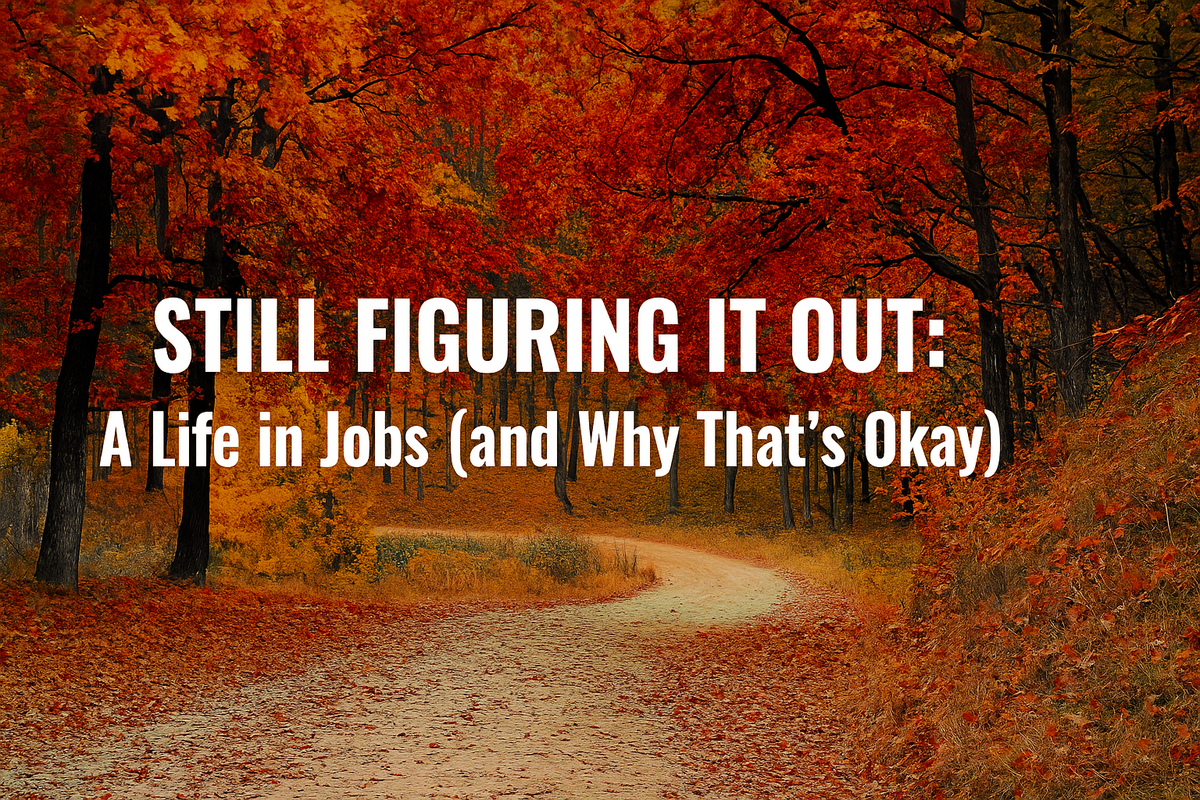 Still Figuring It Out: A Life in Jobs (and Why That’s Okay)