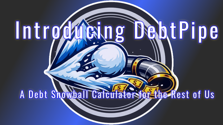 Introducing DebtPipe: A Debt Snowball Calculator for the Rest of Us